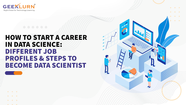 You are currently viewing How to Start a Career in Data Science: Different Job Profiles & Steps to Become Data Scientist